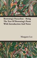 Browning's Paracelsus - Being The Text Of Browning's Poem With Introduction And Notes di Margaret Lee edito da Braithwaite Press
