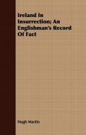 Ireland In Insurrection; An Englishman's Record Of Fact di Hugh Martin edito da Herzberg Press