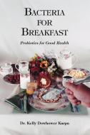 Bacteria for Breakfast di Kelly Dowhower Karpa edito da Trafford Publishing