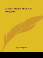 Mozart Writes His Own Requiem di Sigmund Spaeth edito da Kessinger Publishing, Llc