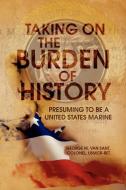 Taking On The Burden Of History di George M Van Sant edito da Xlibris