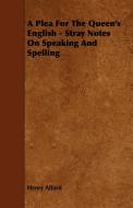 A Plea for the Queen's English - Stray Notes on Speaking and Spelling di Henry Alford edito da Symonds Press