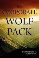 The Corporate Wolf Pack di David Cartney, Kurt Rieger edito da Lulu.com