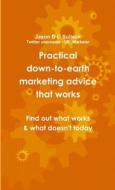 Practical, down-to-earth marketing advice that works di Jason Sullock edito da Lulu.com