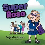 Super Rose di Angela Centofanti edito da Xlibris