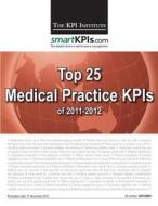 Top 25 Medical Practice Kpis of 2011-2012 di The Kpi Institute edito da Createspace