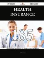 Health Insurance 185 Success Secrets - 185 Most Asked Questions On Health Insurance - What You Need To Know di Anthony Hays edito da Emereo Publishing