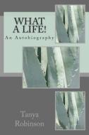 What a Life!: An Autobiography di Tanya Robinson edito da Createspace