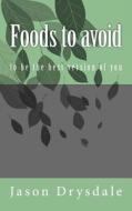 Foods to Avoid di Jason Antonio Drysdale edito da Createspace