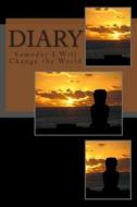 Diary: Someday I Will Change the World di Rose Montgomery edito da Createspace