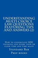 Understanding Multi Choice Law Questions Featuring Tips and Answers (2): How to Understand MBE Thinking and Score 100% or Close Time and Time Again di Standard Bar Prep Books, Norma's Big Law Books edito da Createspace