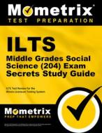 Ilts Middle Grades Social Science (204) Exam Secrets Study Guide: Ilts Test Review for the Illinois Licensure Testing Sy edito da MOMETRIX MEDIA LLC