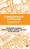 Compassionate Capitalism di Catherine Casson, Mark Casson, John S. Lee, Katie Phillips edito da Bristol University Press