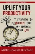 Uplift Your Productivity: 9 Strategies to Maximize Time and Optimise Your Life di Mofoluwaso Ilevbare edito da Createspace Independent Publishing Platform