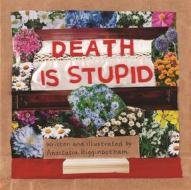 Death Is Stupid di Anastasia Higginbotham edito da Feminist Press at The City University of New York