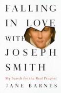 Falling in Love with Joseph Smith: My Search for the Real Prophet di Jane Barnes edito da TARCHER JEREMY PUBL