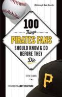 100 Things Pirates Fans Should Know & Do Before They Die di Pittsburgh Post-Gazette edito da Triumph Books