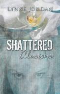 Shattered Illusions di Lynne Jordan edito da America Star Books