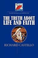The Truth About Life And Faith di Richard Castillo edito da America Star Books