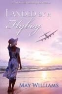 Landed by a Flyboy di May Williams edito da Desert Breeze Publishing, Incorporated