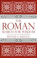 The Roman Search for Wisdom di Michael K. Kellogg edito da PROMETHEUS BOOKS