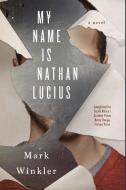 My Name Is Nathan Lucius di Mark Winkler edito da Soho Press Inc
