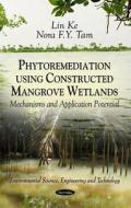 Phytoremediation Using Constructed Mangrove Wetlands di Lin Ke edito da Nova Science Publishers Inc