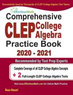 Comprehensive CLEP College Algebra Practice Book 2020 - 2021: Complete Coverage of all CLEP College Algebra Concepts + 2 Full-Length Practice Tests di Reza Nazari edito da EFFORTLESS MATH EDUCATION