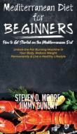 Mediterranean Diet for Beginners - How to Get Started on the Mediterranean Diet di Steven D. Moore, Jimmy Gundry edito da Important Publishing