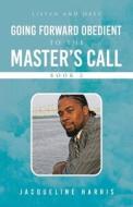 Going Forward Obedient To the Master's Call Book 2: Listen and Obey di Jacqueline Harris edito da WESTBOW PR