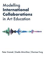 Modelling International Collaborations In Art Education di Peter Sramek, Giselle Mira-Diaz, Charisse Fung edito da Intellect Books