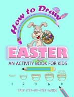 How to Draw Easter: An Activity Book for Kids Easy Step-By-Step Guide: Instructional Guide on How to Draw Easter Activit di Fun with Bun Bun edito da INDEPENDENTLY PUBLISHED
