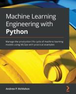 Machine Learning Engineering With Python di Andrew P. McMahon edito da Packt Publishing Limited