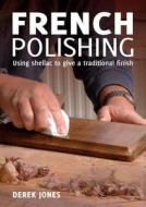 French Polishing di Derek Jones edito da Guild Of Master Craftsman Publications Ltd