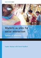 Markets as Sites for Social Interaction: Spaces of Diversity di Sophie Watson, David Studdert edito da PAPERBACKSHOP UK IMPORT
