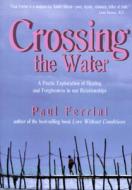 Crossing the Water: A Poetic Exploration of Healing and Forgiveness in Our Relationships di Paul Ferrini edito da Heartways Press