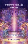 Transform Your Life With The Violet Flame di Hilary Stanley edito da Archive Publishing