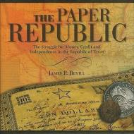 Paper Republic: The Struggle for Money, Credit and Independence in the Republic of Texas di James P. Bevill edito da BRIGHT SKY PUB