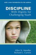 Discipline with Dignity for Challenging Youth di Allen N. Mendler, Richard L. Curwin edito da Solution Tree