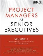 Project Managers as Senior Executives: Volume 1: Research Results, Advancement Model, and Action di Russell D. Archibald Phd (Hon) Msc Pmp, Jean-Pierre Debourse Phd Mpm edito da PROJECT MGMT INST
