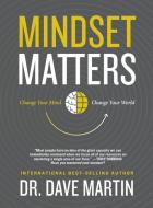 Mindset Matters: Change Your Mind, Change Your World di Dave Martin edito da FAMOUS PUB