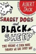 Shaggy Dogs and Black Sheep: The Origins of Even More Phrases We Use Everyday di Albert Jack edito da Createspace Independent Publishing Platform
