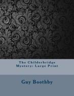 The Childerbridge Mystery: Large Print di Guy Boothby edito da Createspace Independent Publishing Platform