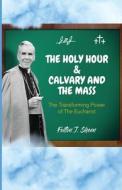 The Holy Hour and Calvary and the Mass di Fulton J Sheen edito da Bishop Sheen Today