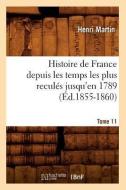 Histoire de France Depuis les Temps les Plus Recules Jusqu'en 1789. Tome 11 di Martin H. edito da Hachette Livre - Bnf