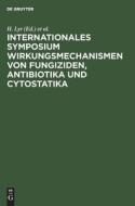 Internationales Symposium Wirkungsmechanismen von Fungiziden, Antibiotika und Cytostatika edito da De Gruyter
