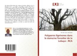 Polypores lignivores dans le domaine forestier de la Lobaye - RCA di Mathurin Djamndo Djasbé edito da Editions universitaires europeennes EUE