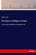 The Progress of Religious Freedom di Philip Schaff edito da hansebooks