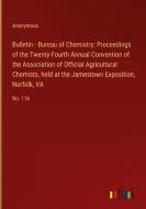 Bulletin - Bureau of Chemistry: Proceedings of the Twenty-Fourth Annual Convention of the Association of Official Agricultural Chemists, held at the J di Anonymous edito da Outlook Verlag