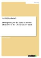 Strategies To Put The Trend Of Mobile Moments In The Us Consumers' Mind di Ann-Christine Bischoff edito da Grin Publishing